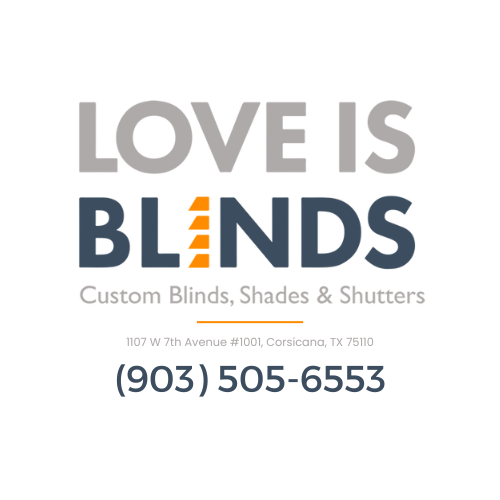 Love is Blinds 1107 W 7th Avenue #1001 Corsicana, TX 75110 (903) 505-6553 Custom Window Treatments