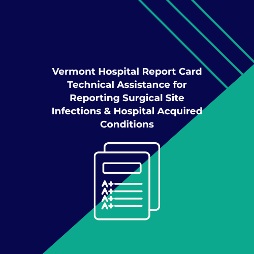 Vermont Hospital Report Card – Technical Assistance for Reporting Surgical Site Infections & Hospital Acquired Conditions