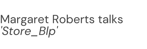 Margaret Roberts talks 'Store_Blp'