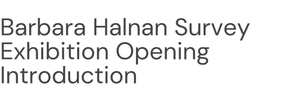 Barbara Halnan Survey Exhibition Opening Introduction