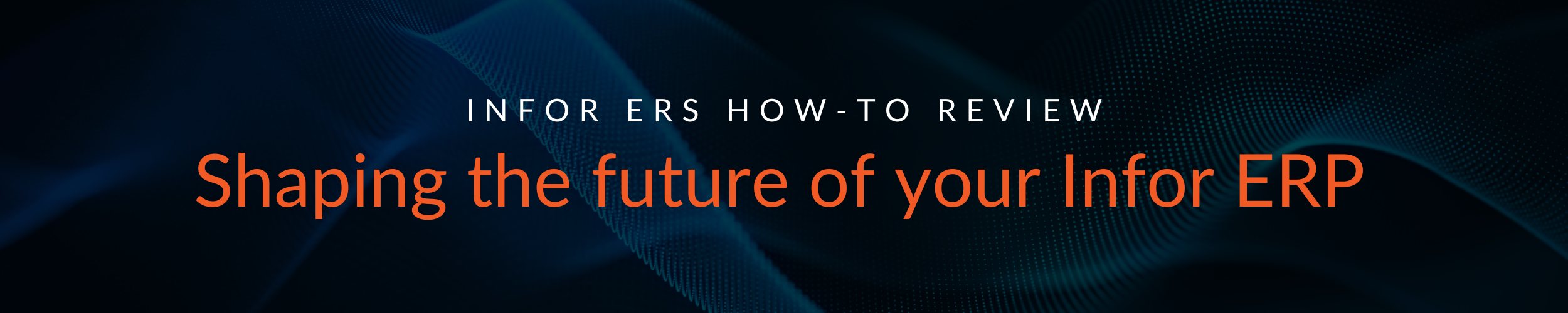 INFOR ERS HOW-TO REVIEW: Shaping the future of your Infor ERP