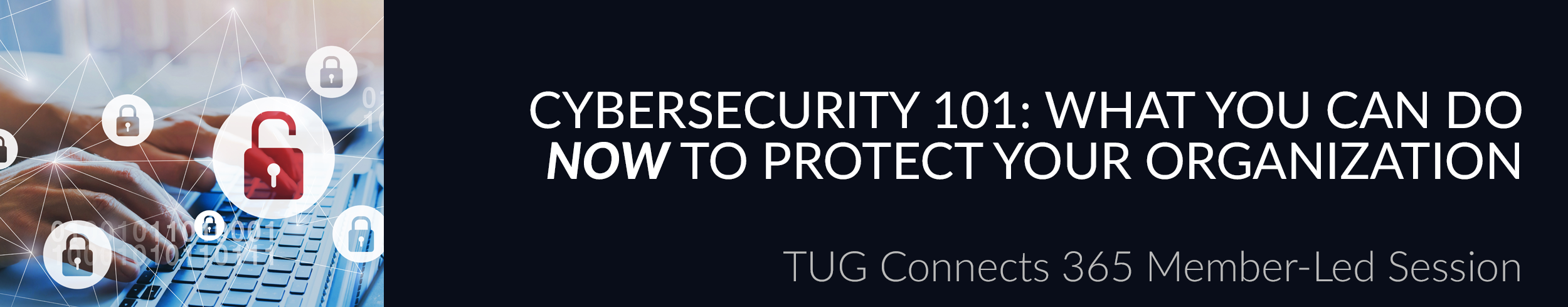 Cybersecurity 101: What You Can Do NOW to Protect Your Organization