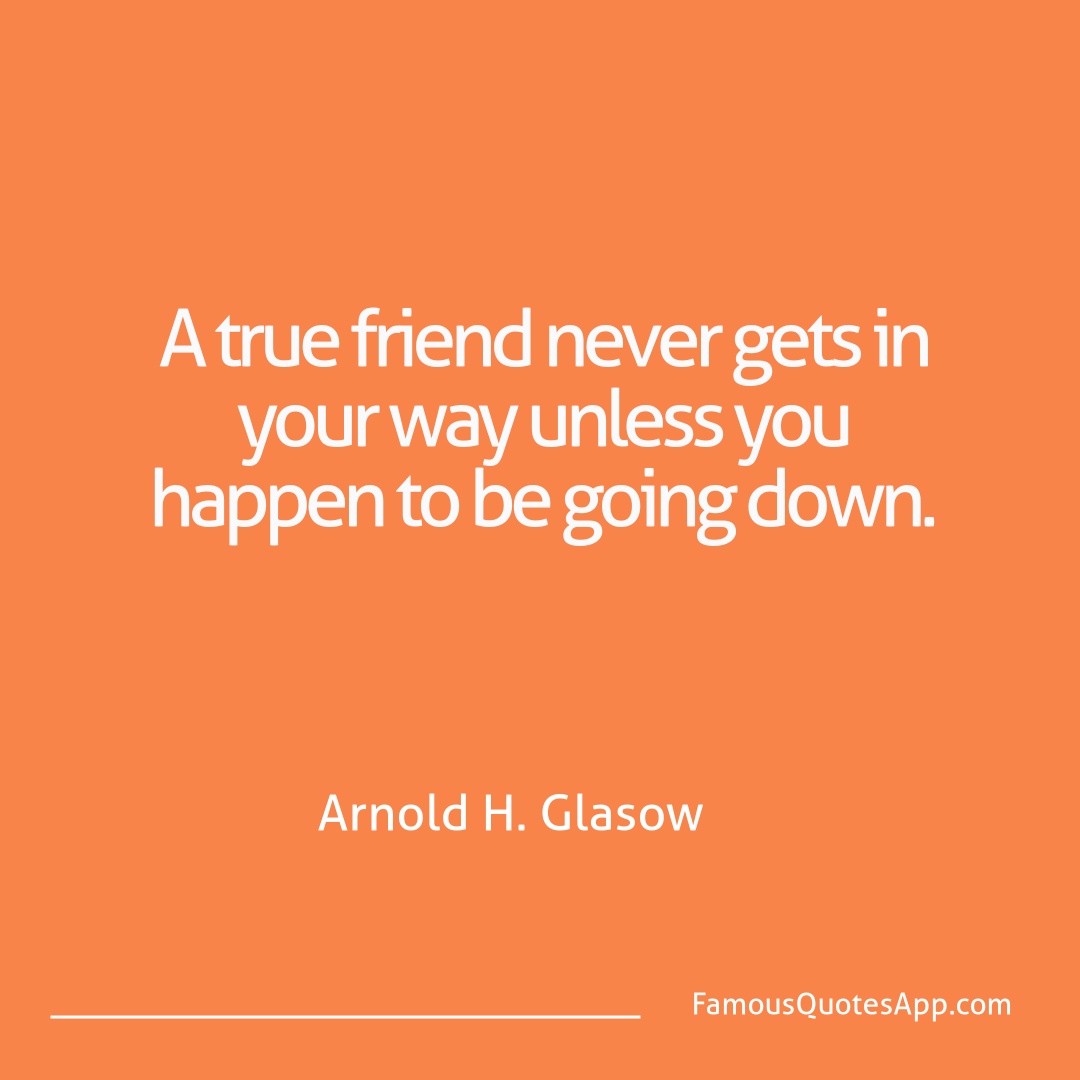 People Arnold H. Glasow A true friend never
