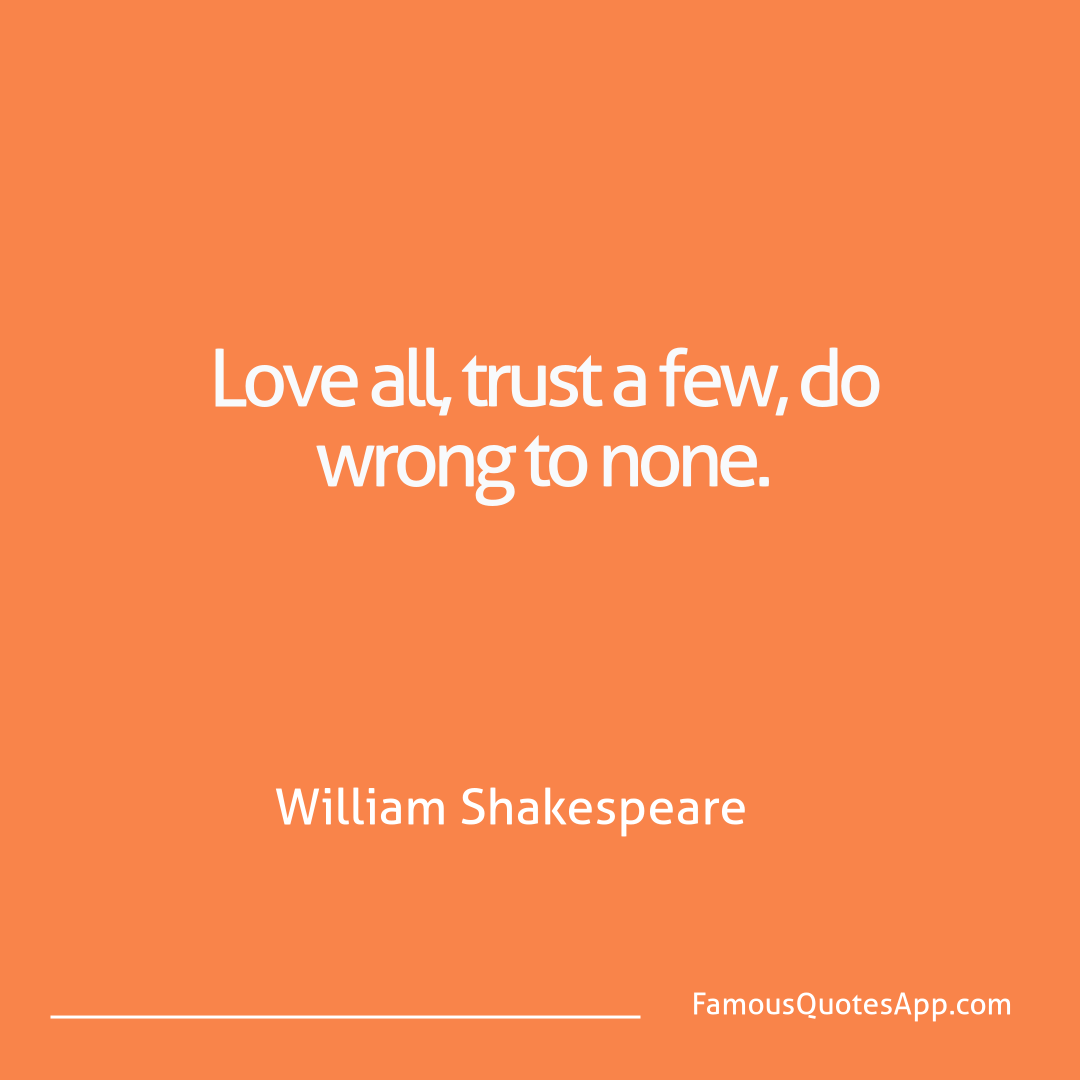 Love William Shakespeare Love all, trust a fe