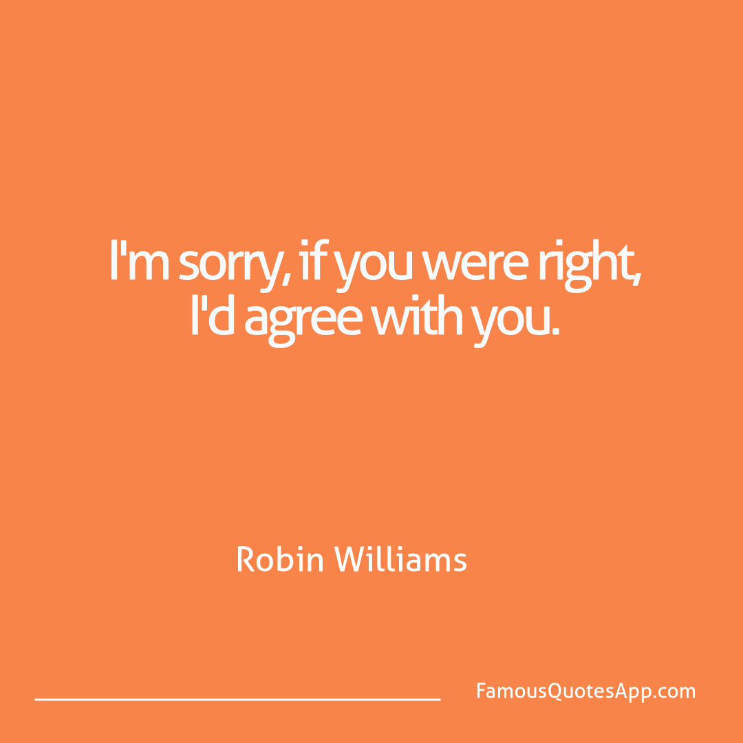 Humor Robin Williams I'm sorry, if you we