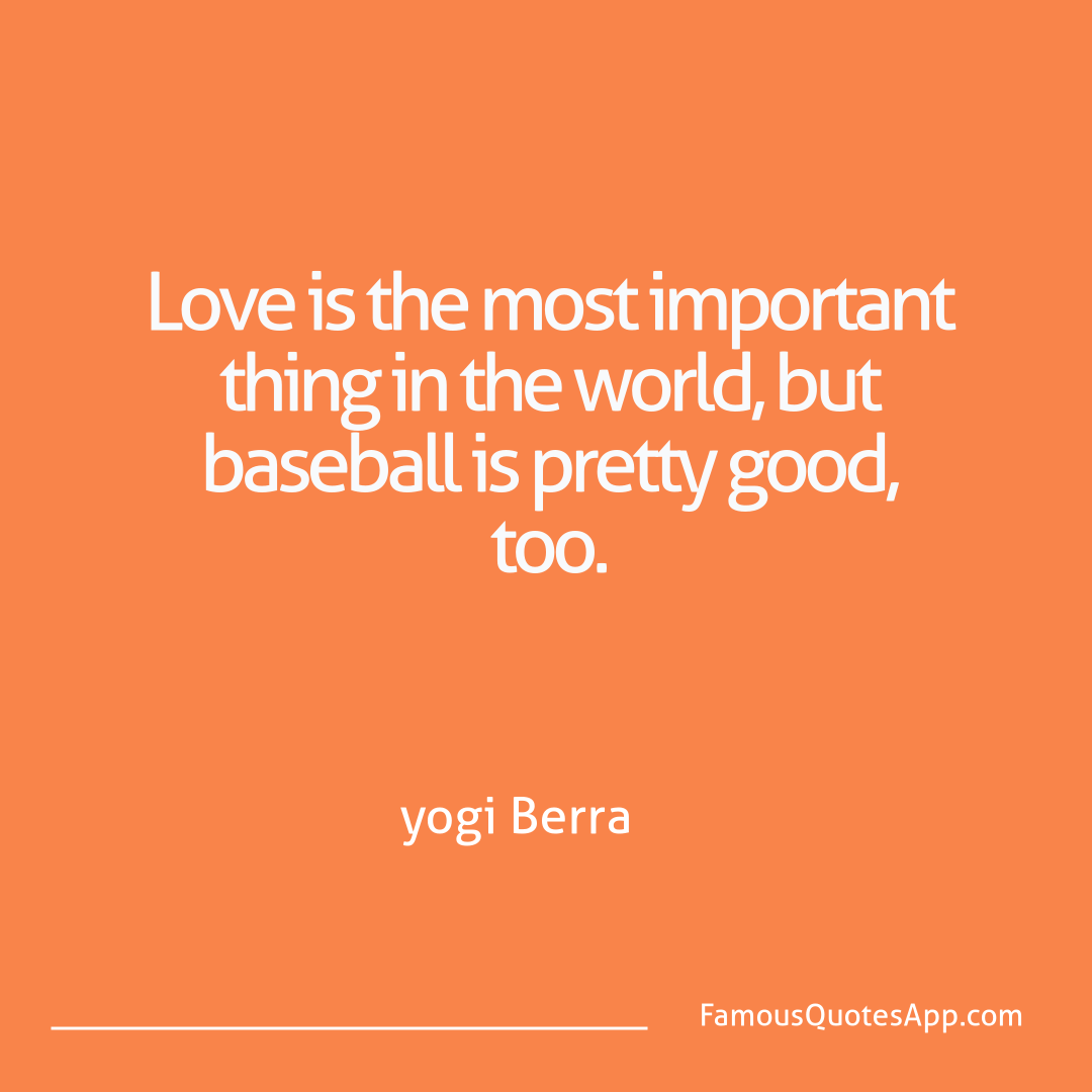 Love yogi Berra Love is the most imp