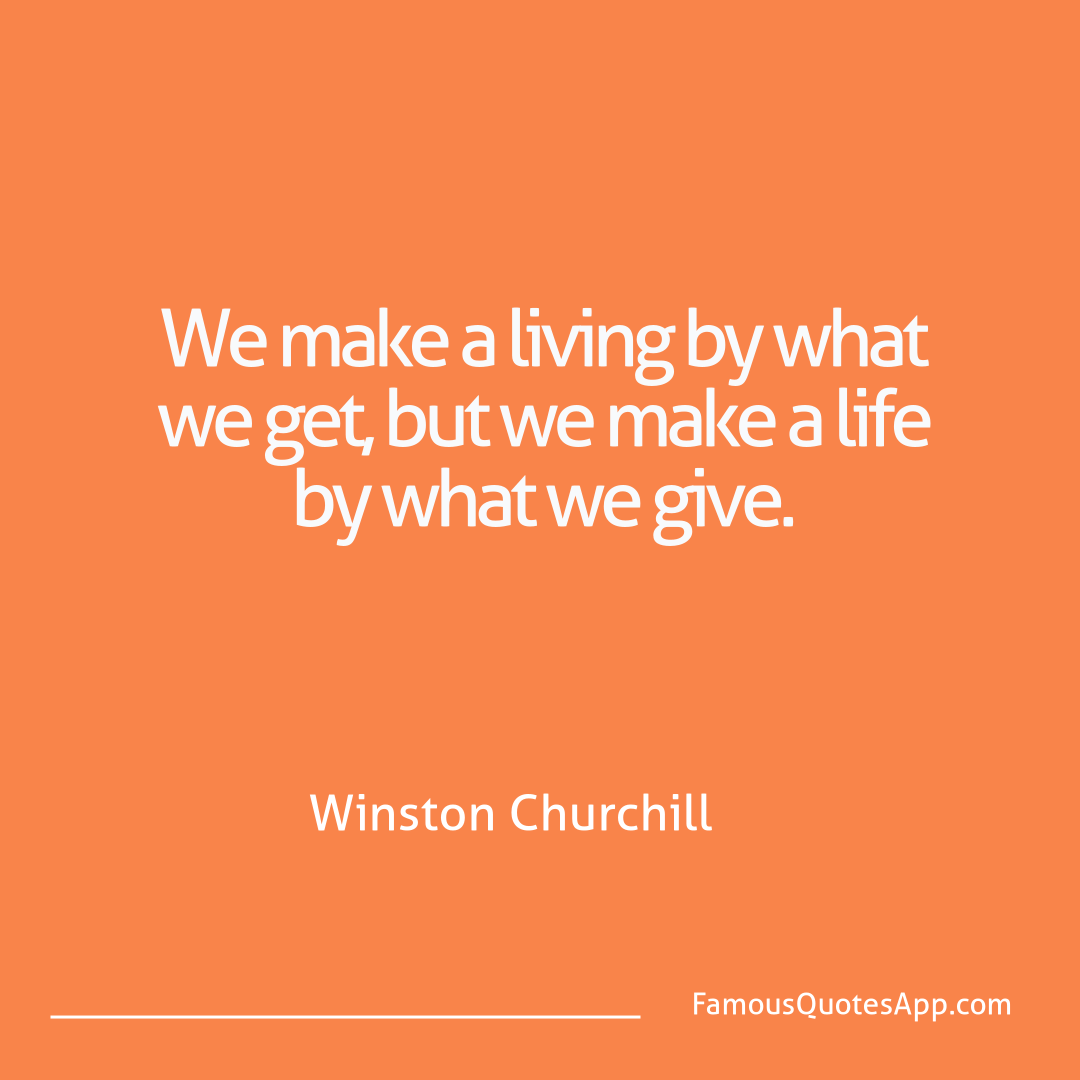 Wisdom Winston Churchill We make a living by
