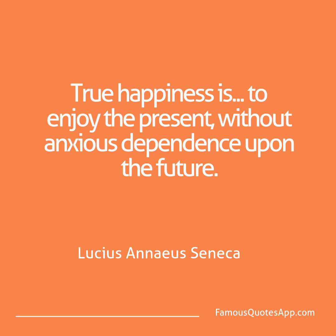 Wisdom Lucius Annaeus Seneca True happiness is...