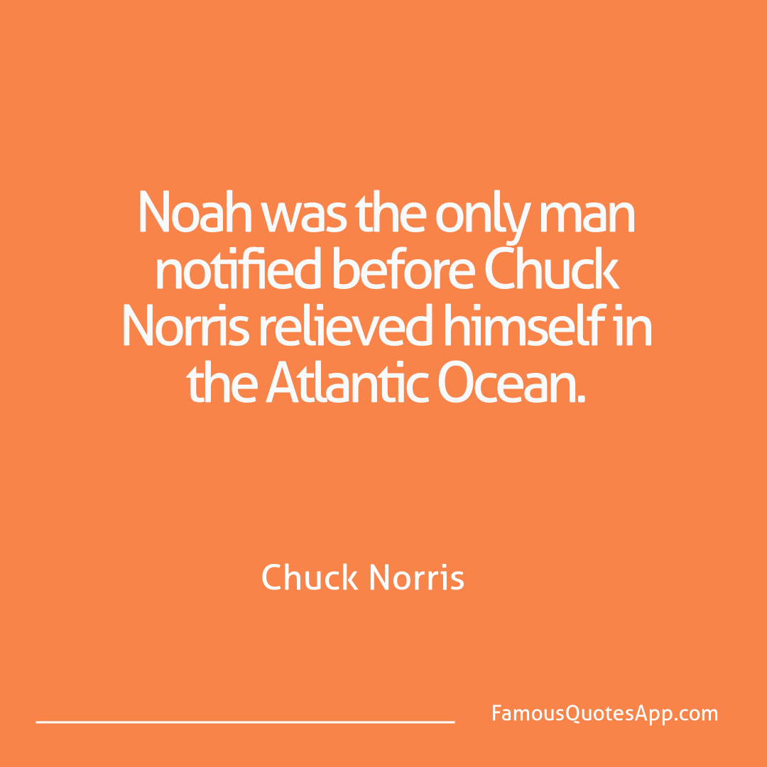 Chuck Norris Chuck Norris Noah was the only ma