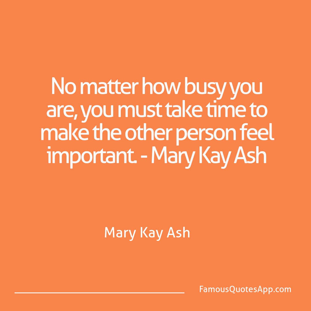 People Mary Kay Ash No matter how busy y
