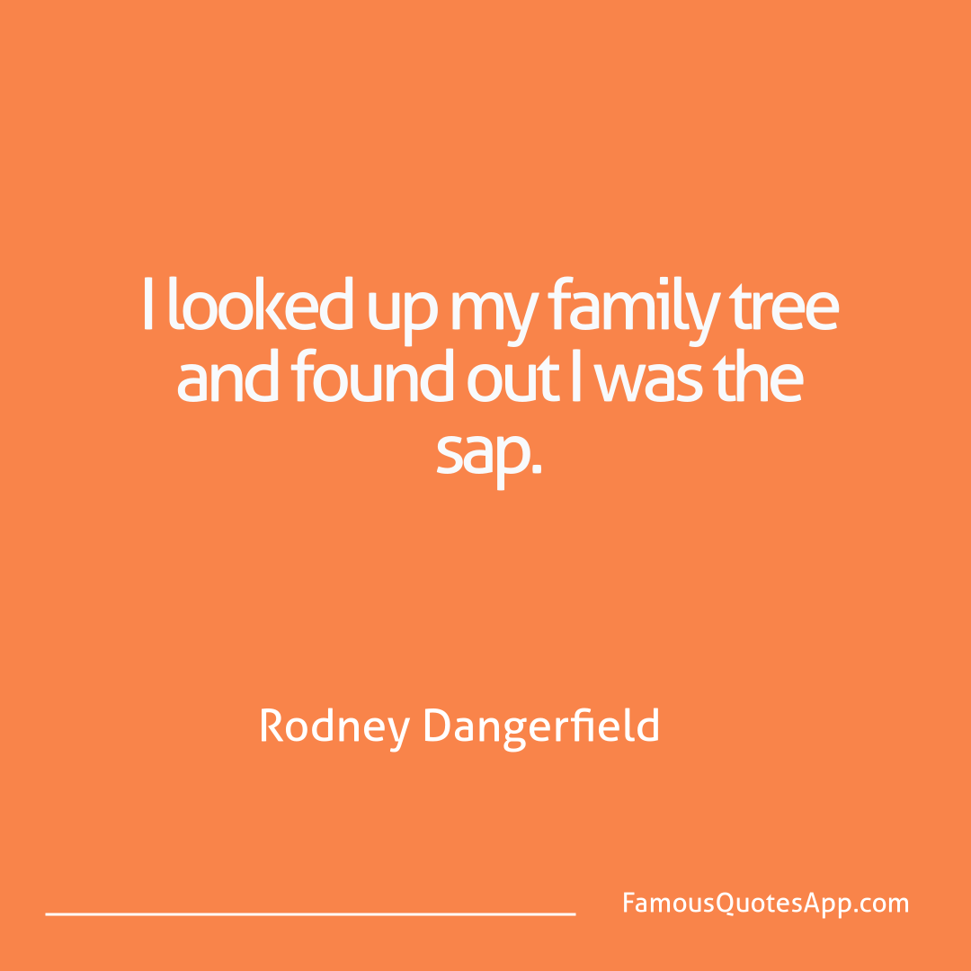Humor Rodney Dangerfield I looked up my famil