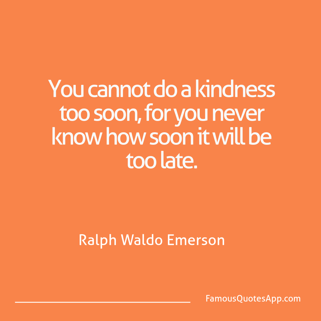 People Ralph Waldo Emerson You cannot do a kind