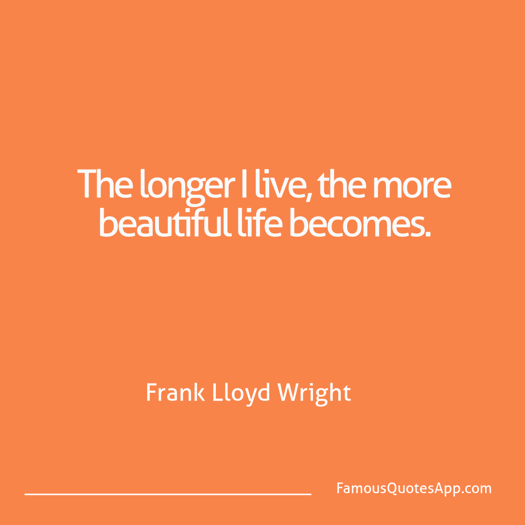 Wisdom Frank Lloyd Wright The longer I live, t