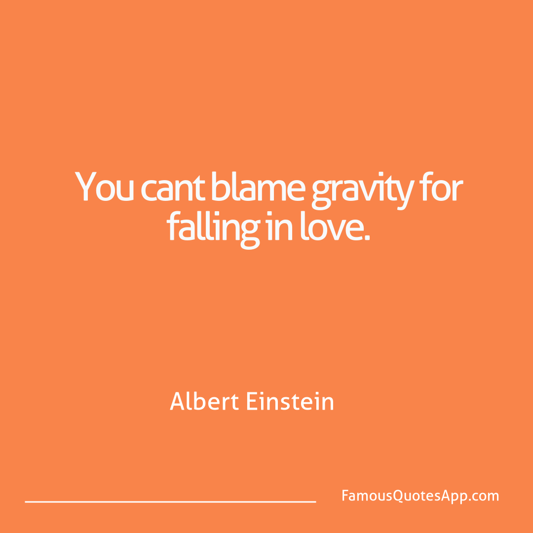 Love Albert Einstein You cant blame gravi