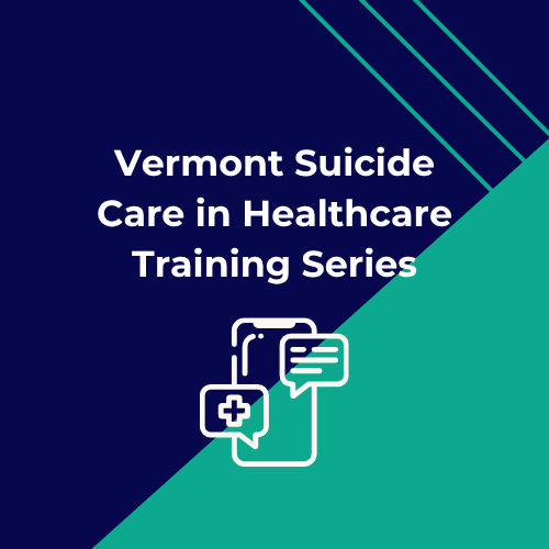 Vermont Suicide Care in Healthcare Training Series