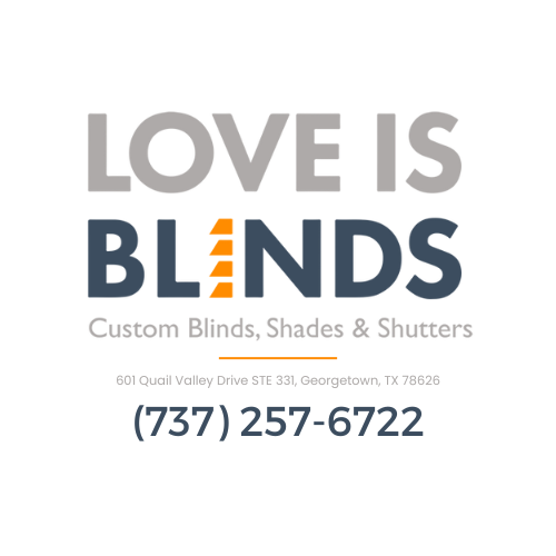 Love is Blinds 601 Quail Valley Drive STE 331, Georgetown, TX 78626 (737) 257-6722 Custom Window Treatments