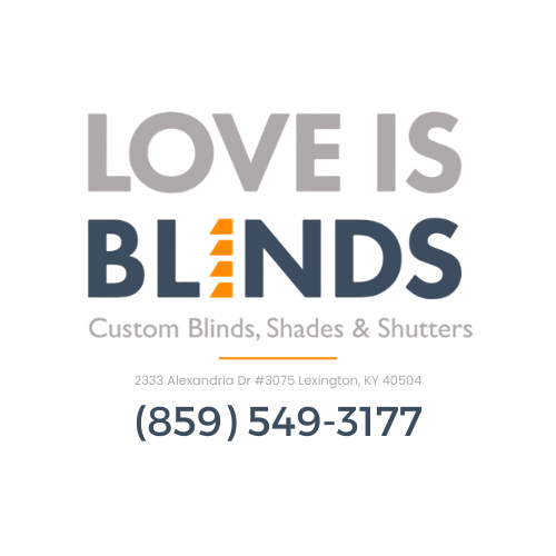 Love is Blinds 2333 Alexandria Dr #3075 Lexington, KY 40504 (859) 549-3177 Custom Window Treatments