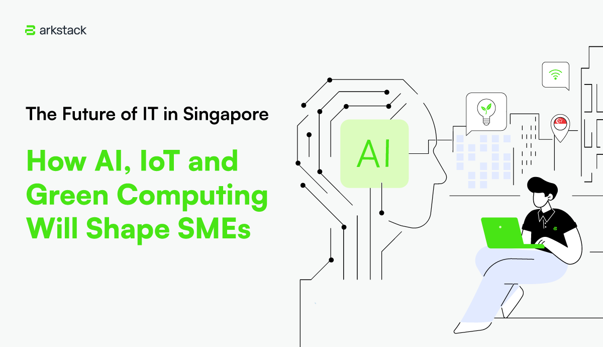 250409_ArkStack_The-Future-of-IT-in-Singapore--How-AI,-IoT,-and-Green-Computing-Will-Shape-SMEs_1200px-690px.png