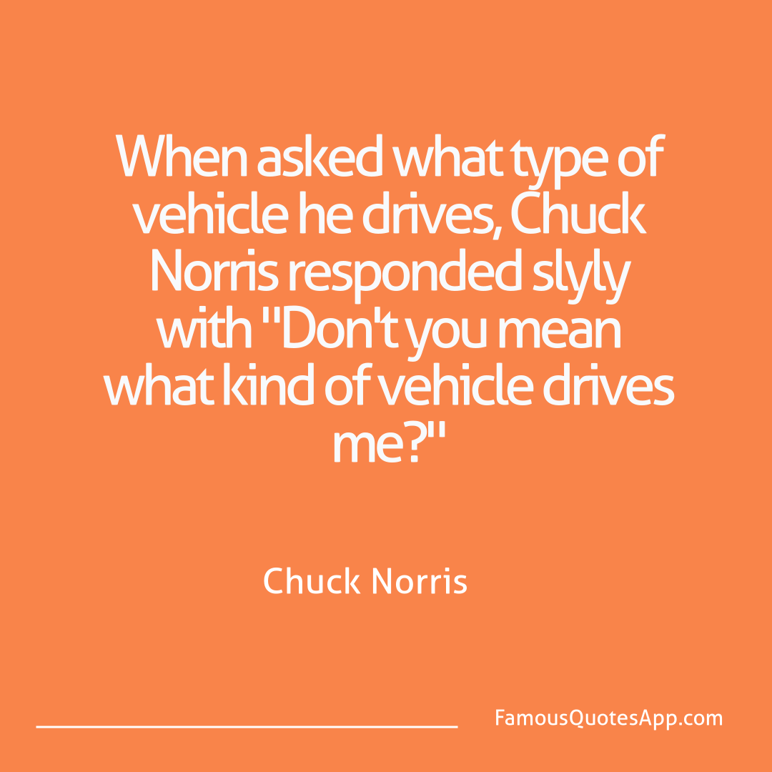 Chuck Norris Chuck Norris When asked what type