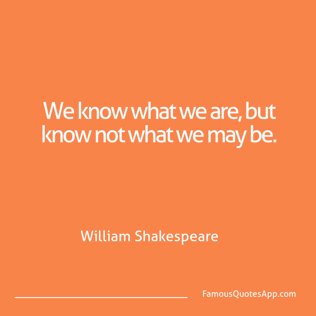 People William Shakespeare We know what we are,