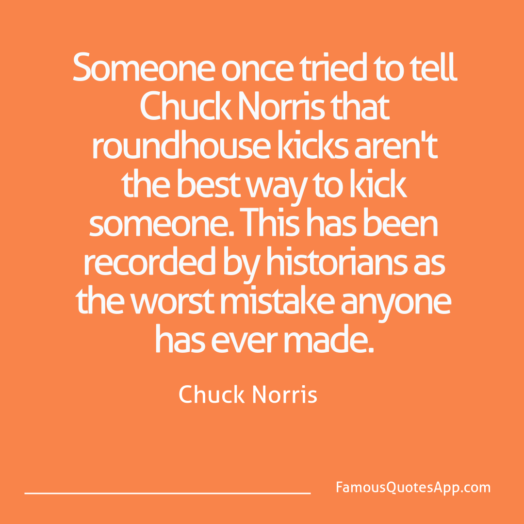 Chuck Norris Chuck Norris Someone once tried t
