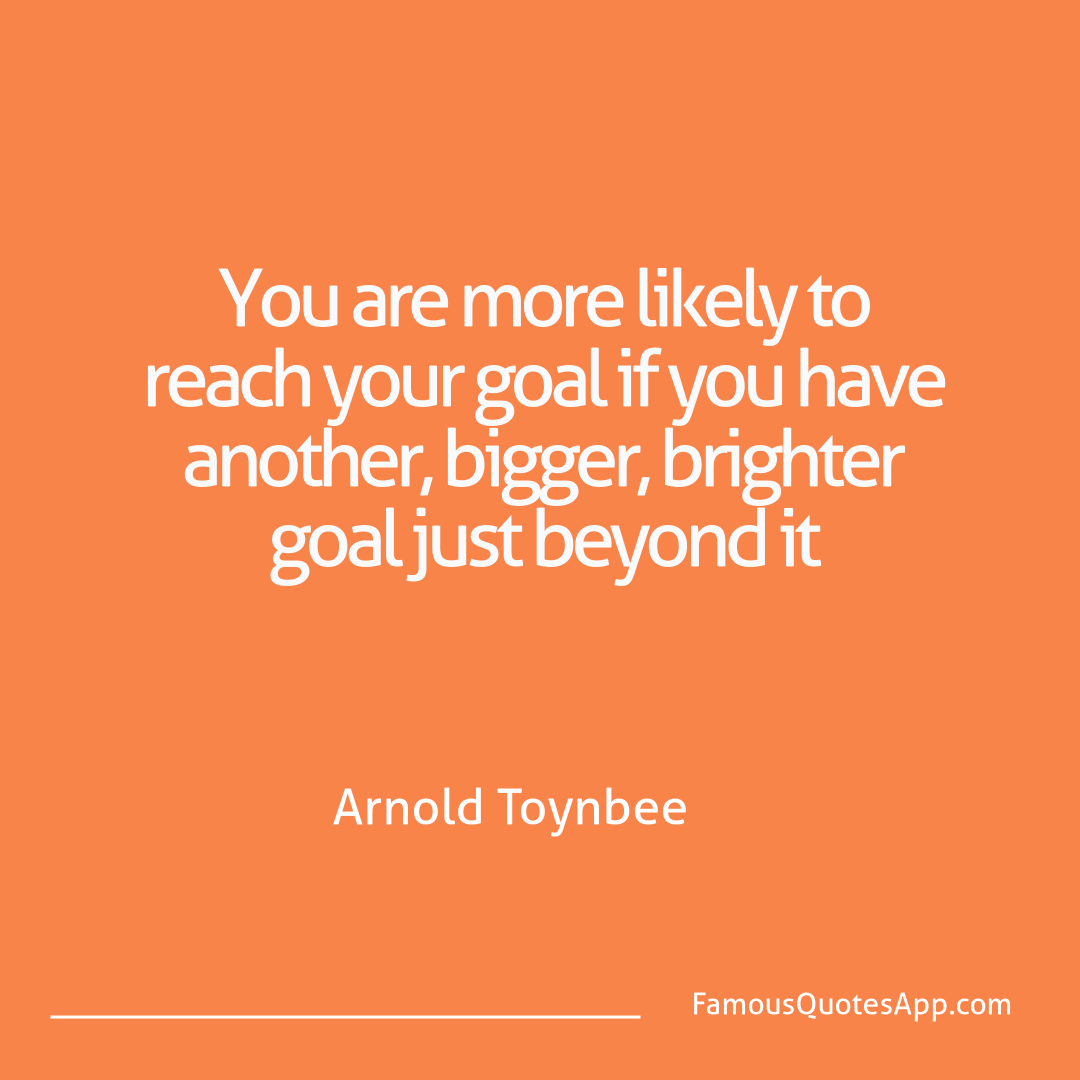 Success Arnold Toynbee You are more likely