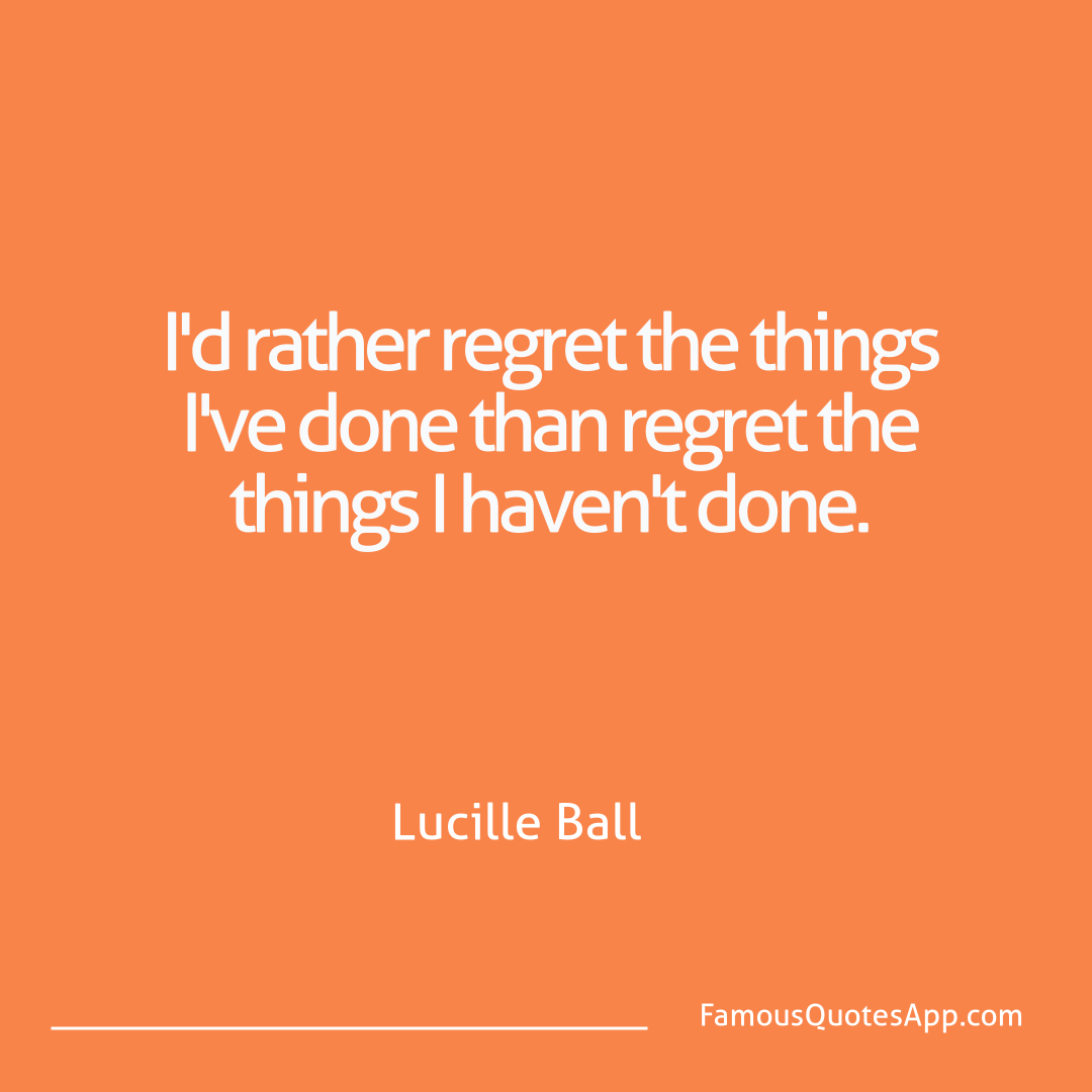People Lucille Ball I'd rather regret th