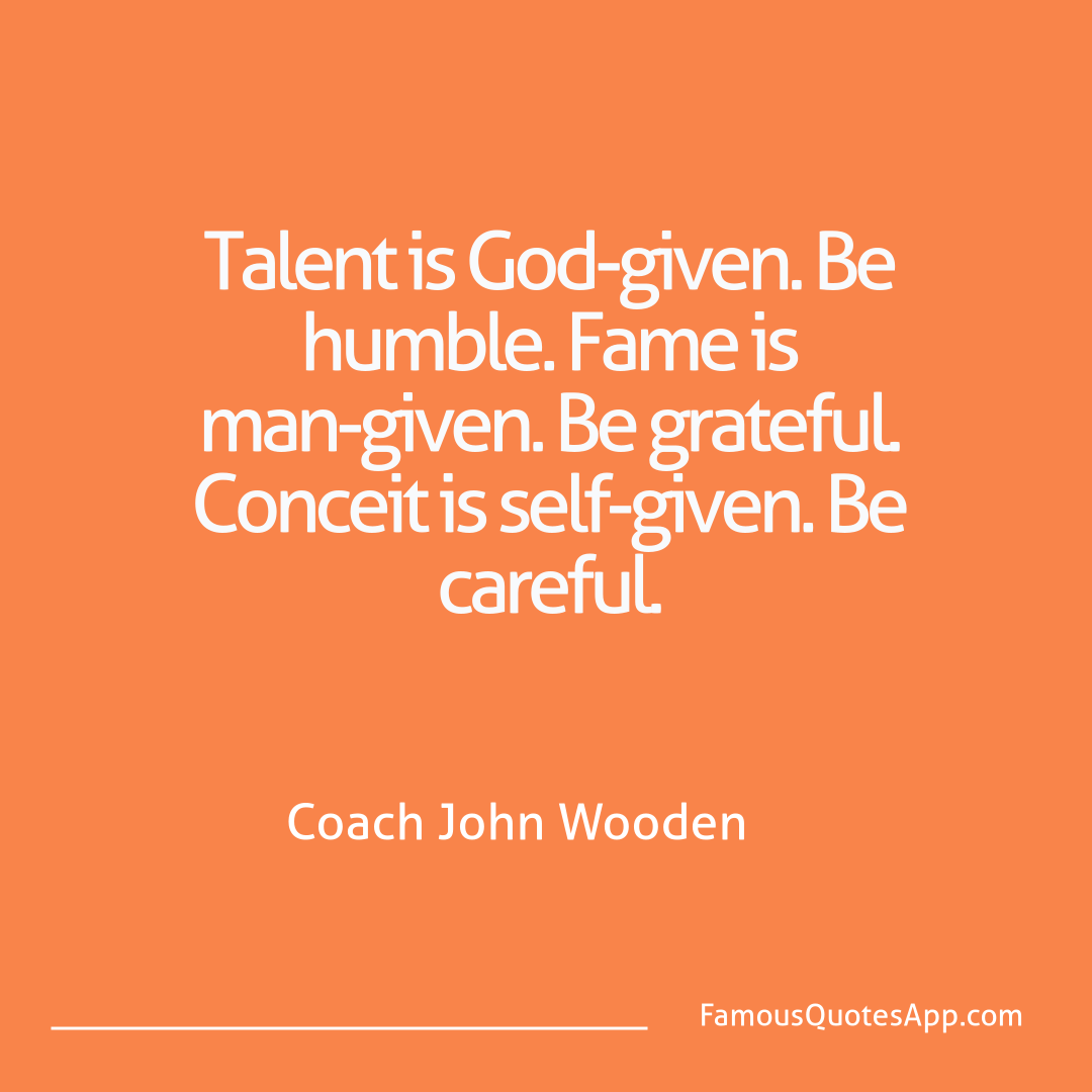 Wisdom John Wooden Talent is God-given.