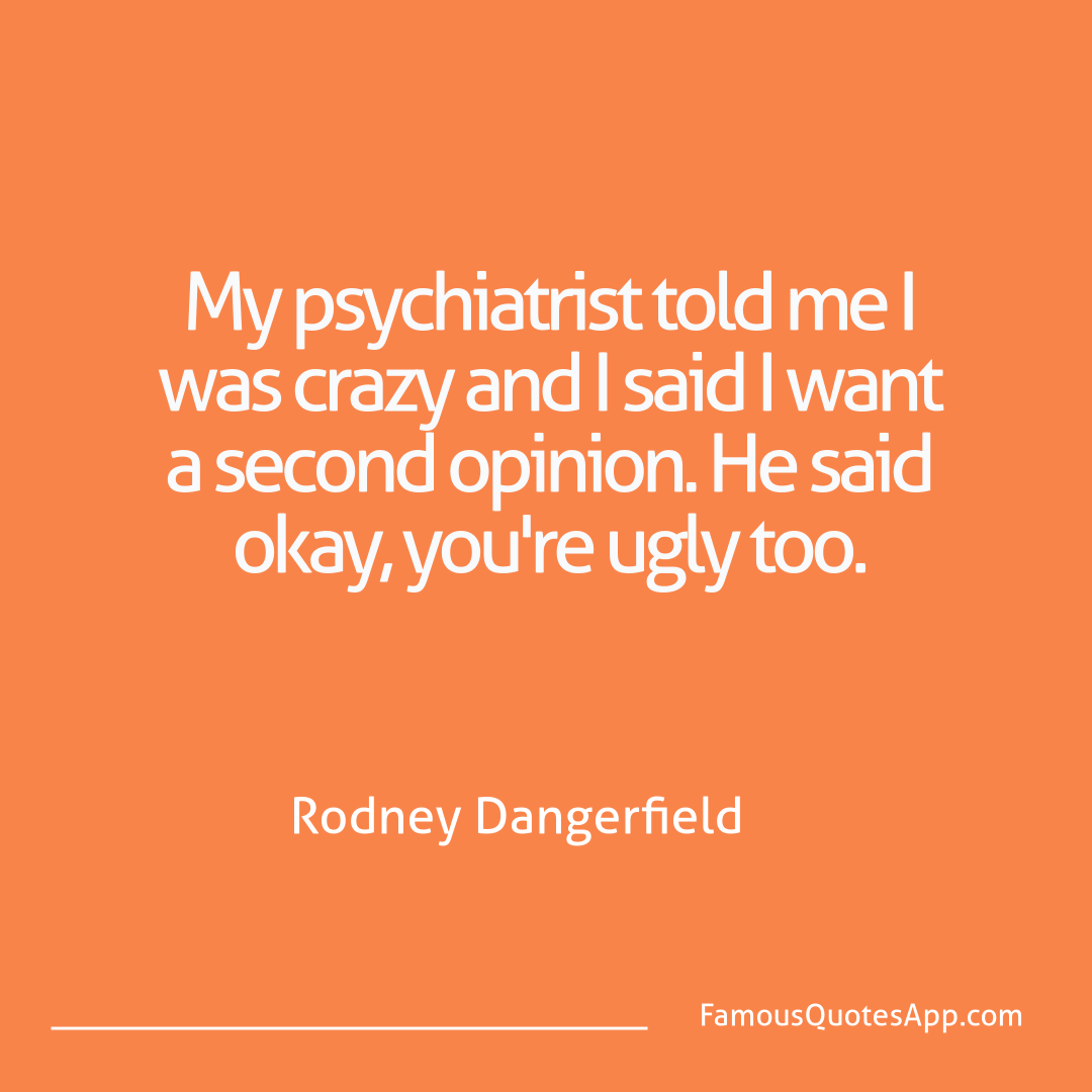 Humor Rodney Dangerfield My psychiatrist told
