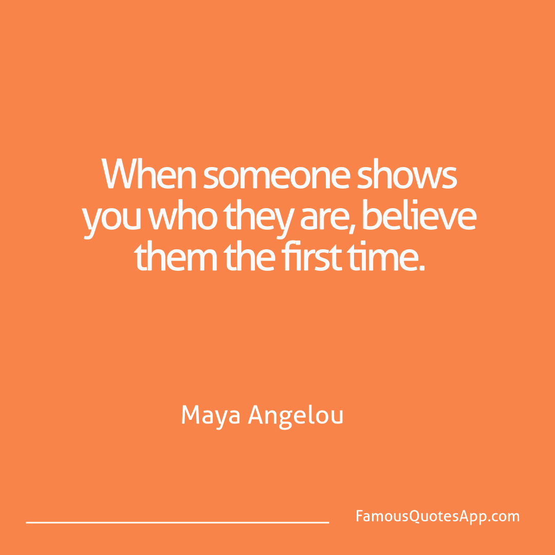 People Maya Angelou When someone shows y