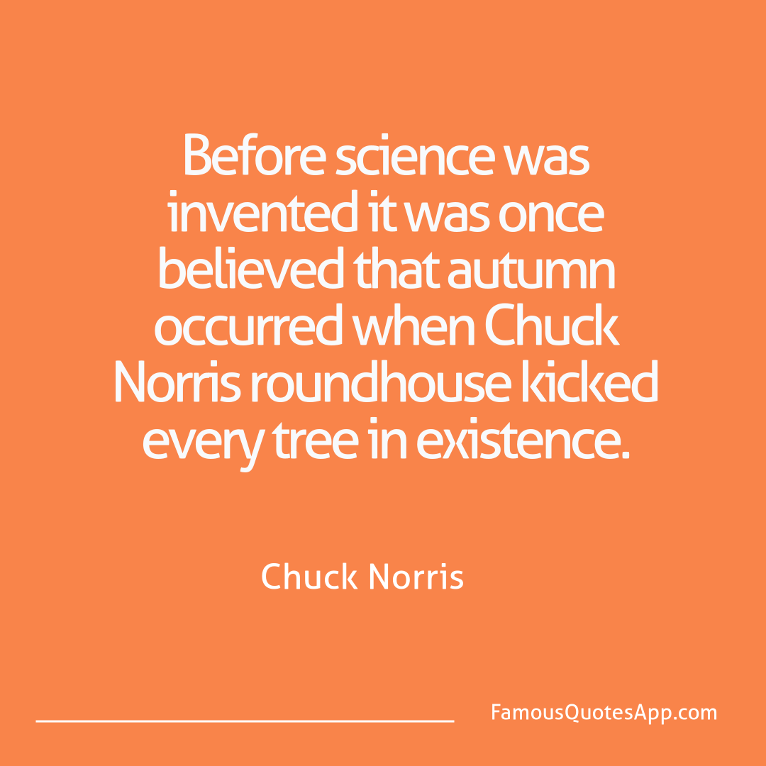 Chuck Norris Chuck Norris Before science was i