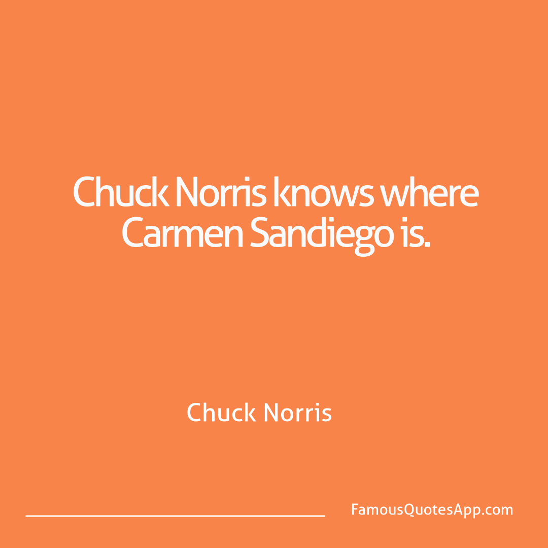 Chuck Norris Chuck Norris Chuck Norris knows w