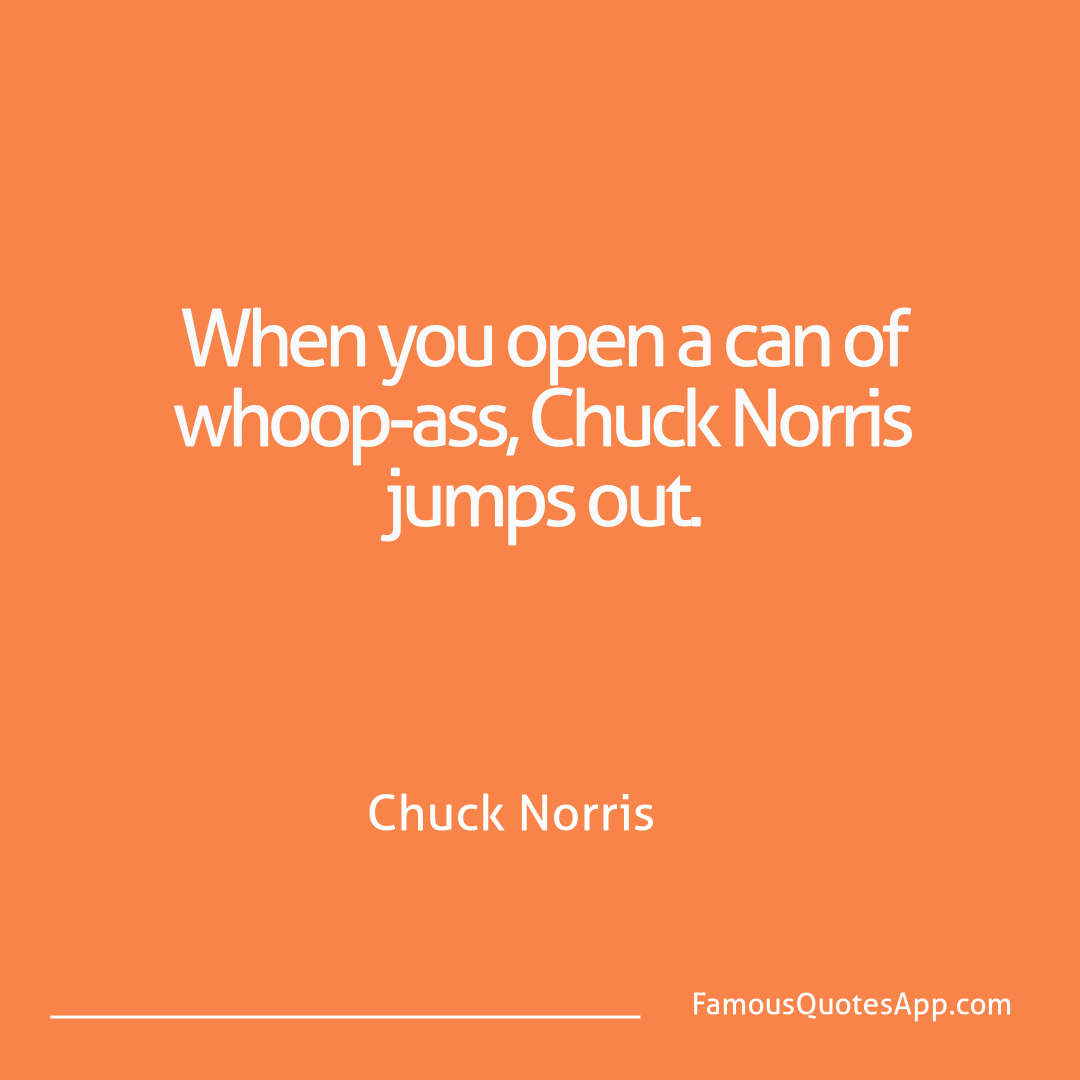 Chuck Norris Chuck Norris When you open a can
