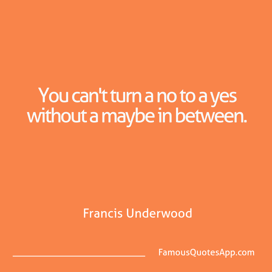 Success Francis Underwood You can't turn a no