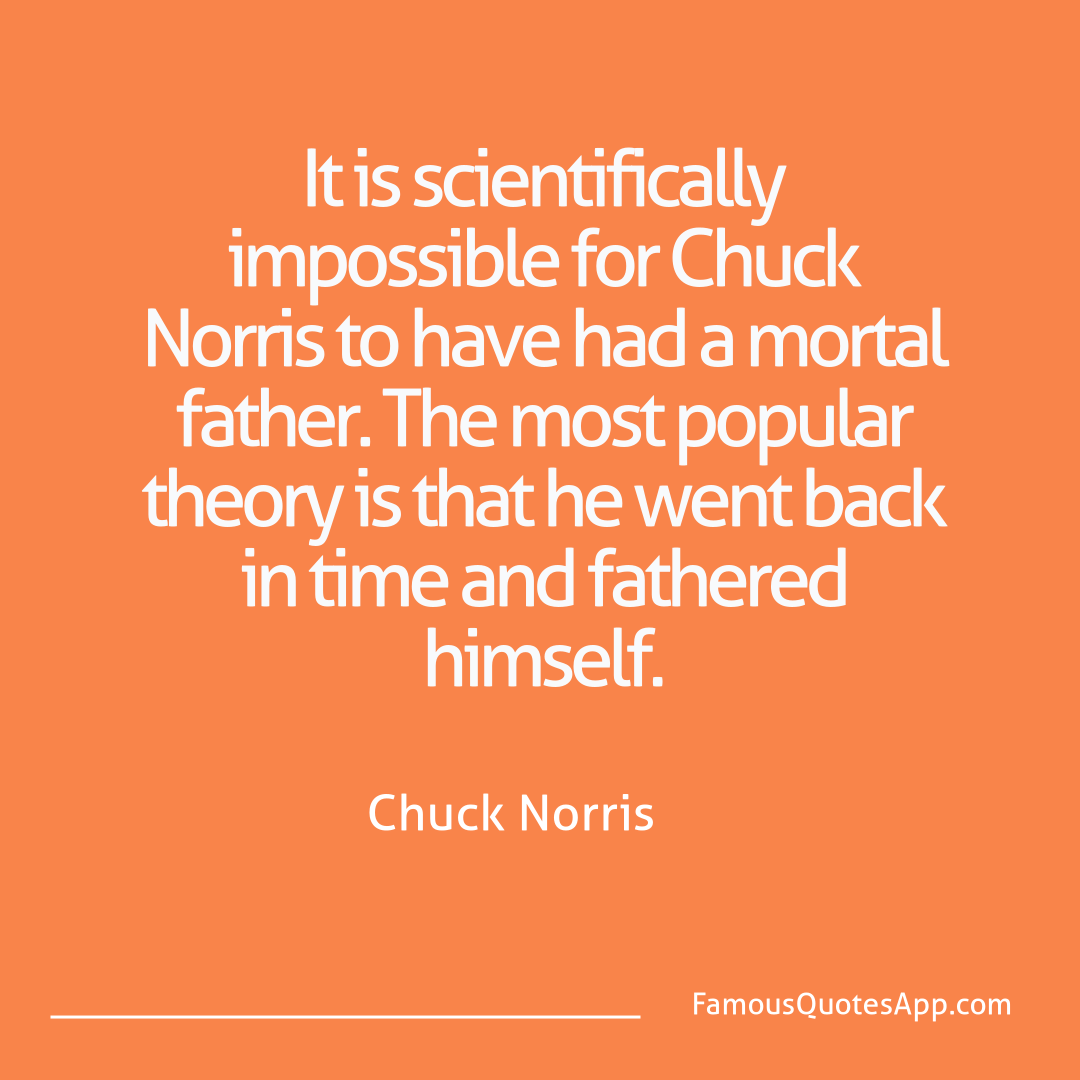 Chuck Norris Chuck Norris It is scientifically