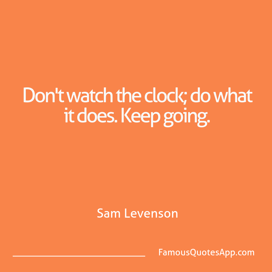 Motivation Sam Levenson Don't watch the cloc