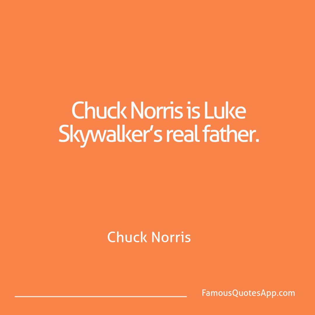 Chuck Norris Chuck Norris Chuck Norris is Luke