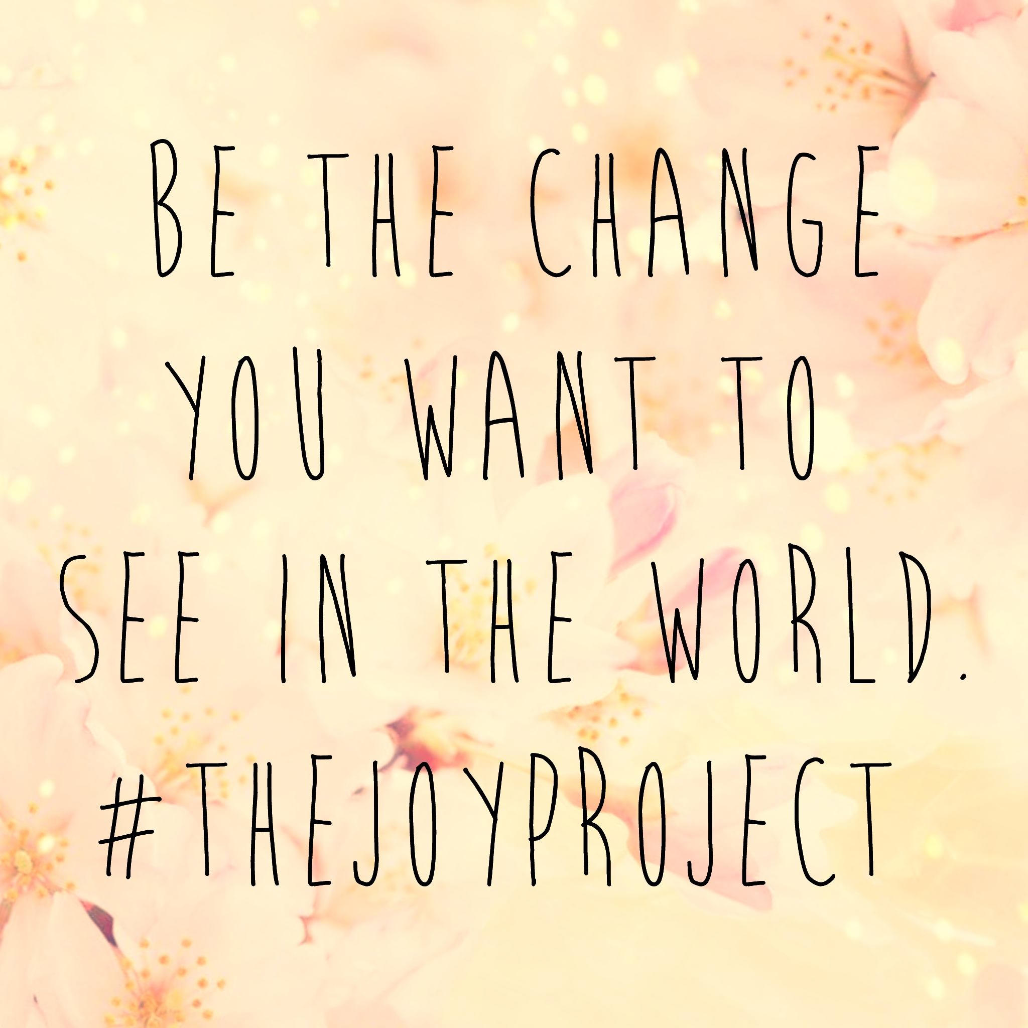 Be The Change You Want to See