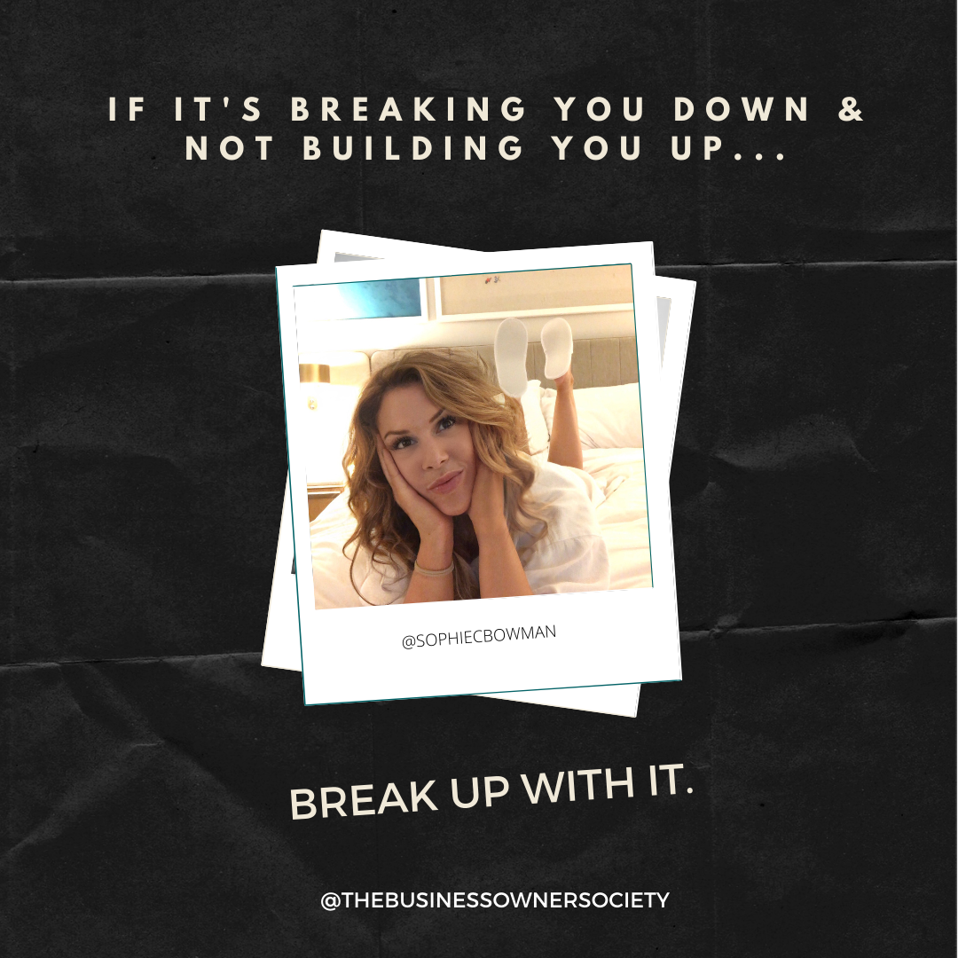 IF IT'S BREAKING YOU DOWN, BREAK UP WITH IT!