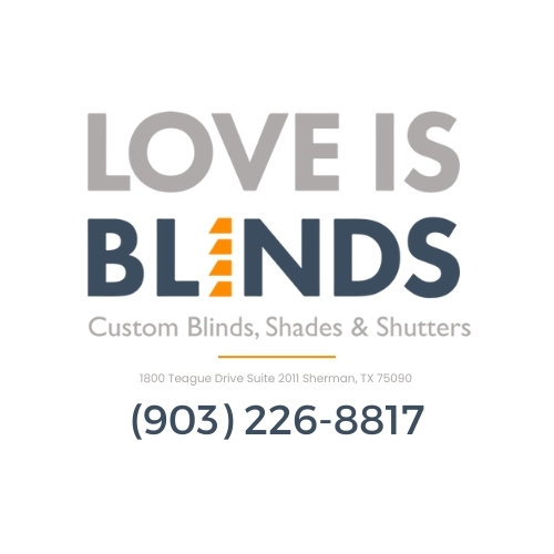 Love is Blinds-Custom Blinds, Shades, Shutters, Sherman TX, 1800 Teague Drive Suite 2011 Sherman, TX 75090, (903) 226-8817 Window Treatment Solutions