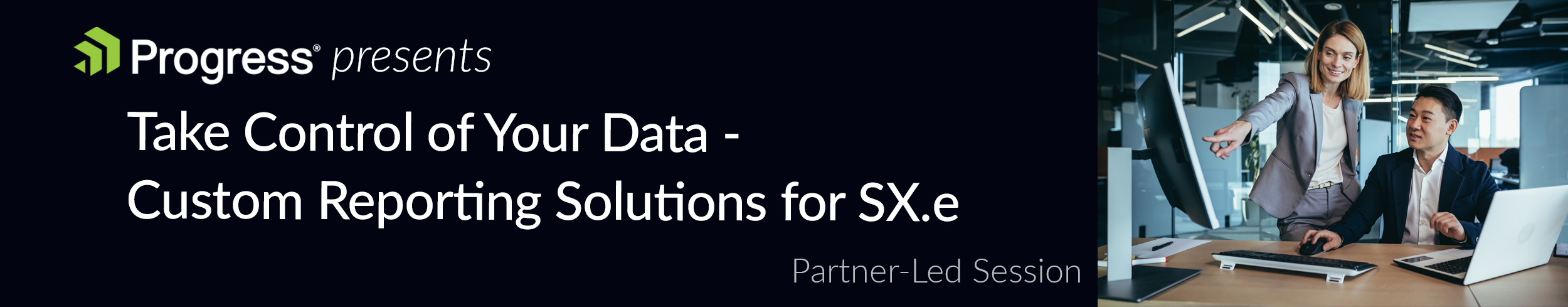 Progress Presents: Take control of your data - Custom Reporting Solutions for SX.e