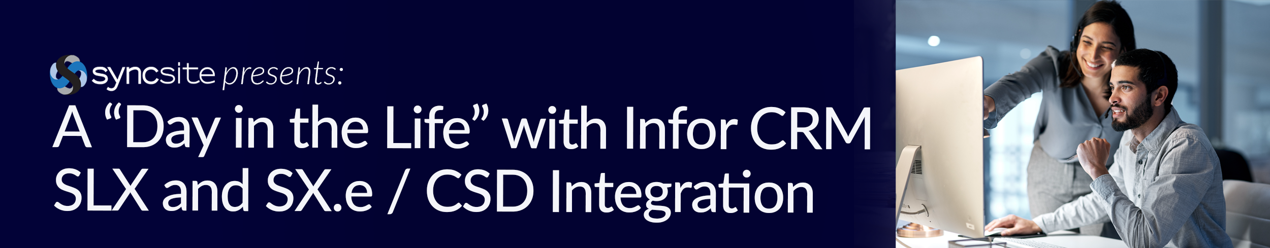 Syncsite Inc. presents: A "Day in the Life" with Infor CRM SLX and SX.e/CSD Integration
