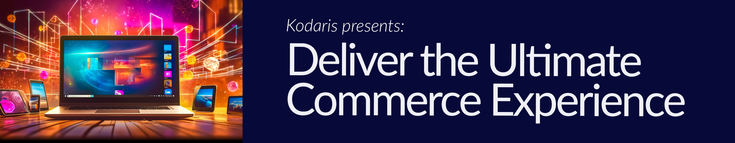 Kodaris presents: Deliver the Ultimate Commerce Experience