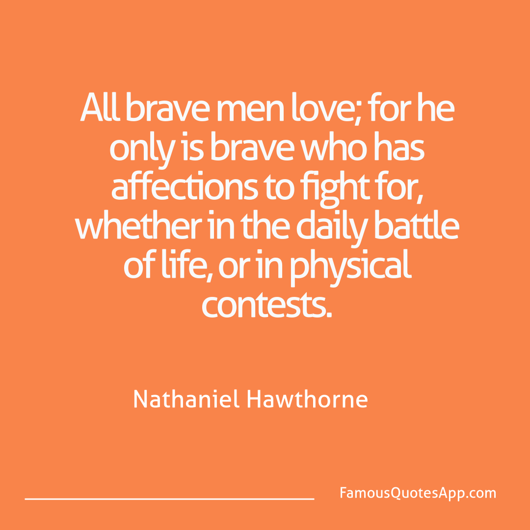 Love Nathaniel Hawthorne All brave men love;