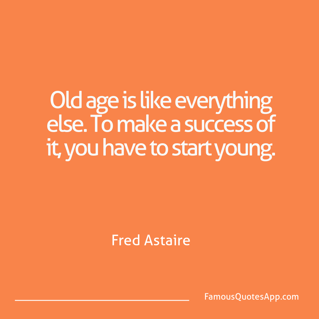 Wisdom Fred Astaire Old age is like ever