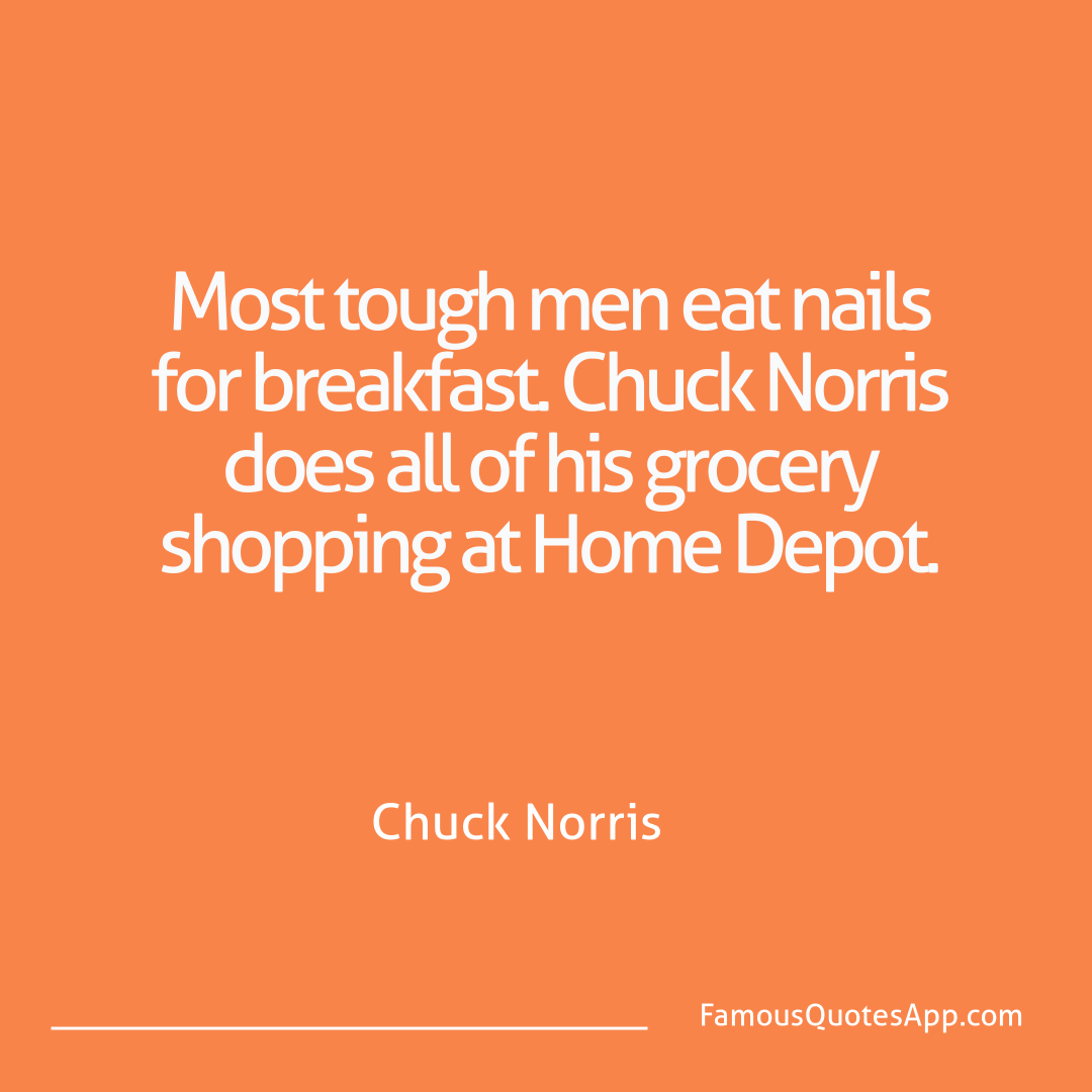 Chuck Norris Chuck Norris Most tough men eat n