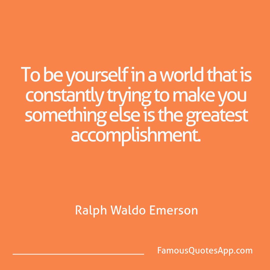 People Ralph Waldo Emerson To be yourself in a