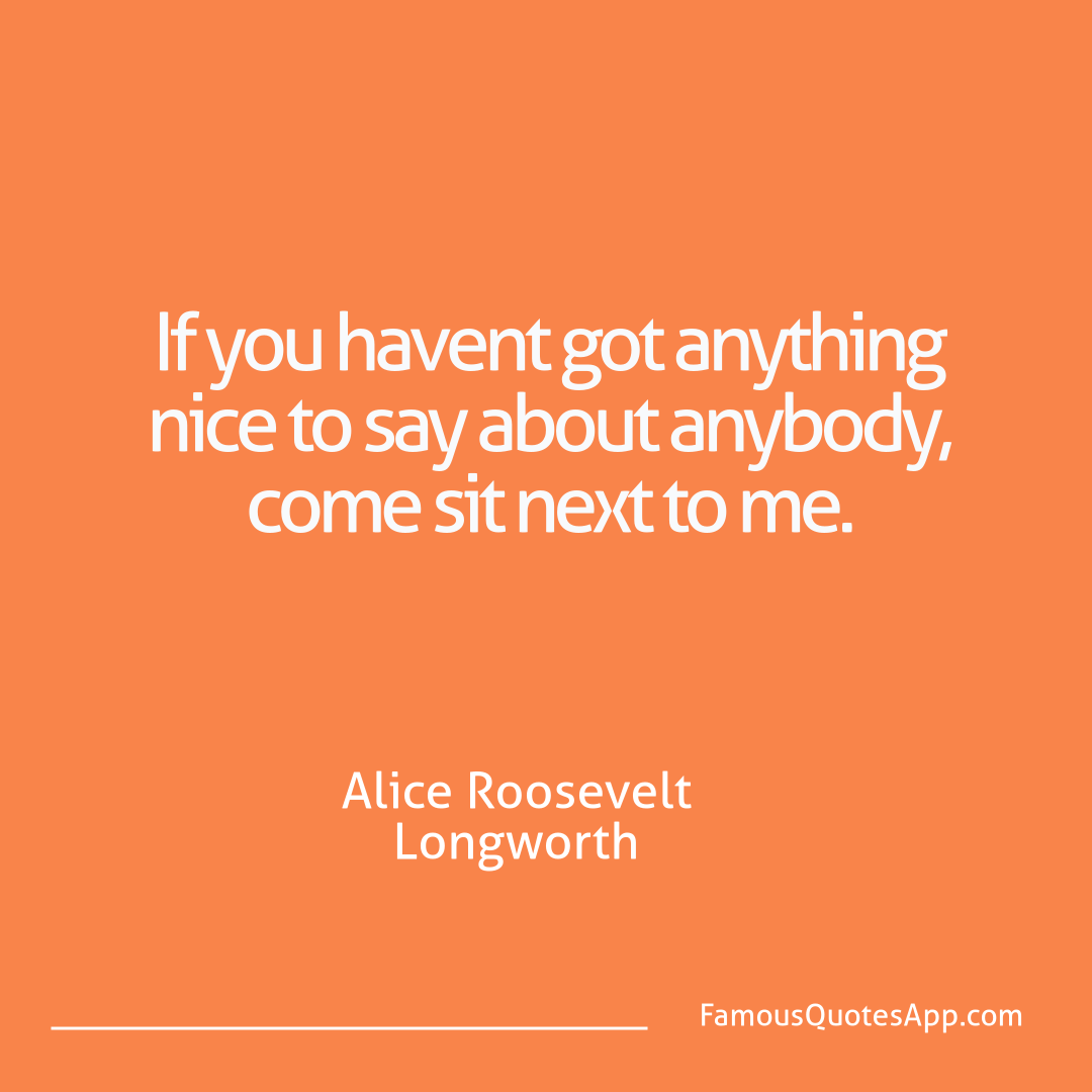 Humor Alice Roosevelt Longworth If you havent got an