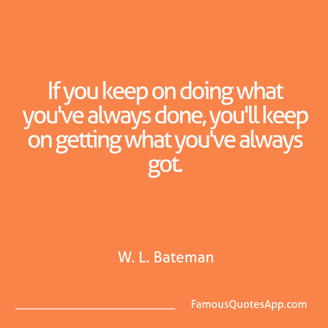 Wisdom W. L. Bateman If you keep on doing
