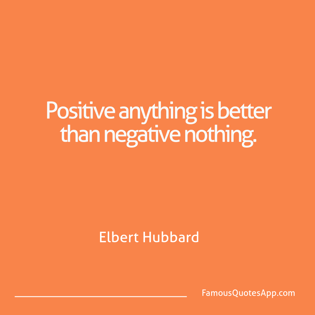 Motivation Elbert Hubbard Positive anything is